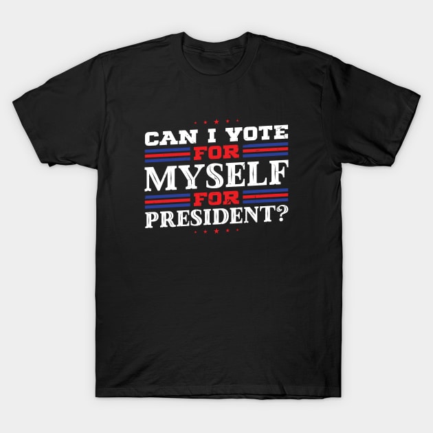 Can I Vote For Myself For President? - Anti bi partisan T-Shirt by SiGo